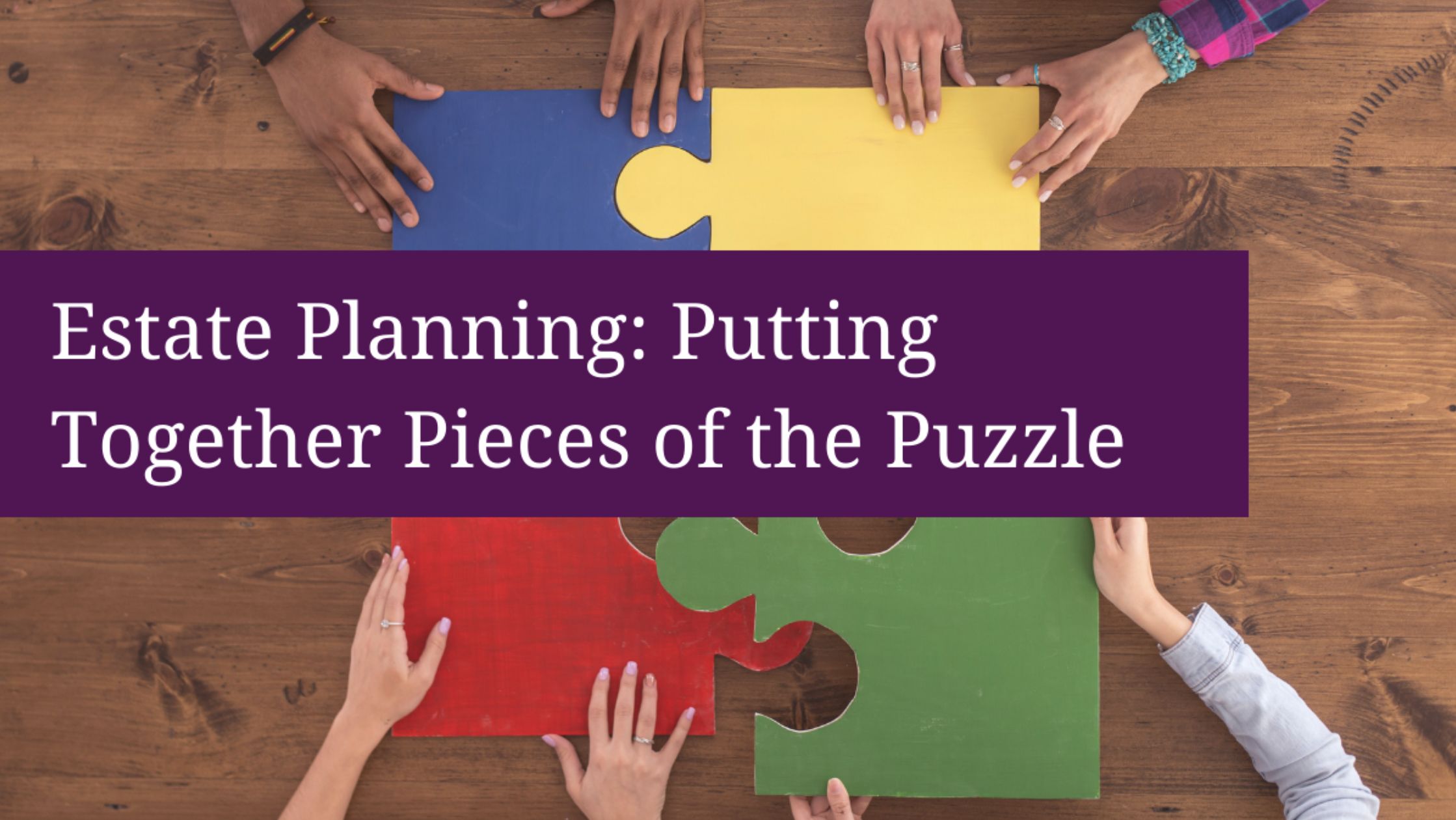 Estate Planning: Putting Together the Pieces of the Puzzle